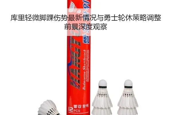 库里轻微脚踝伤势最新情况与勇士轮休策略调整前景深度观察