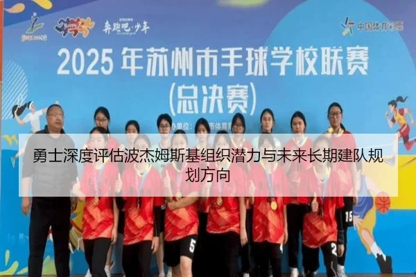 勇士深度评估波杰姆斯基组织潜力与未来长期建队规划方向